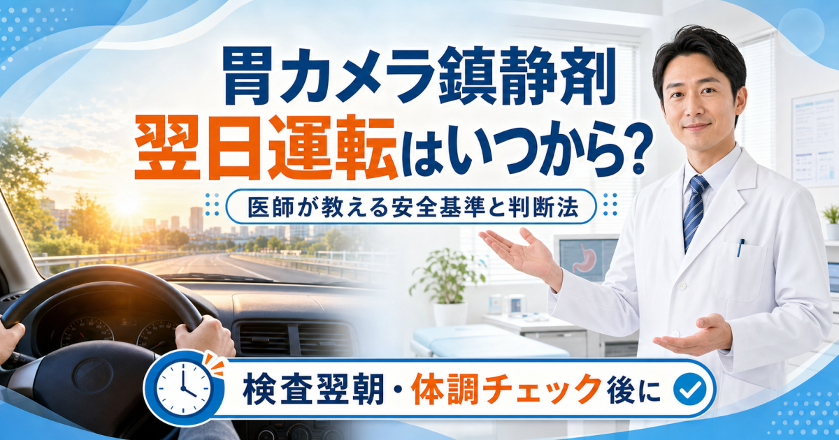 胃カメラ鎮静剤で翌日運転はいつから?医師が教える安全基準と判断法